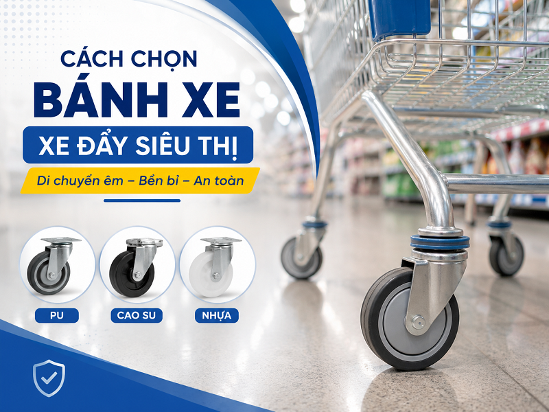 Bánh xe đẩy hàng siêu thị nên chọn loại nào
